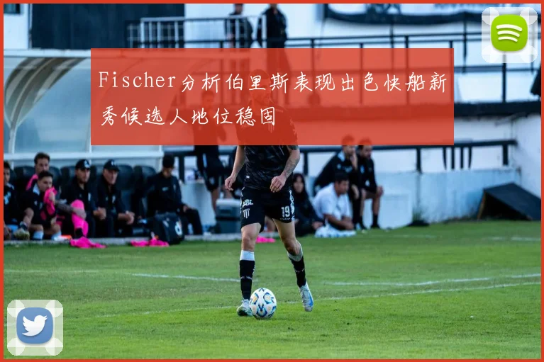 Fischer分析伯里斯表现出色快船新秀候选人地位稳固