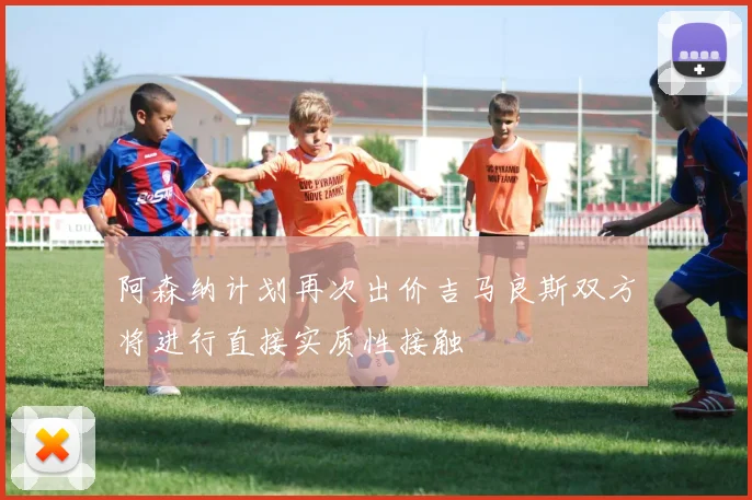 阿森纳计划再次出价吉马良斯双方将进行直接实质性接触